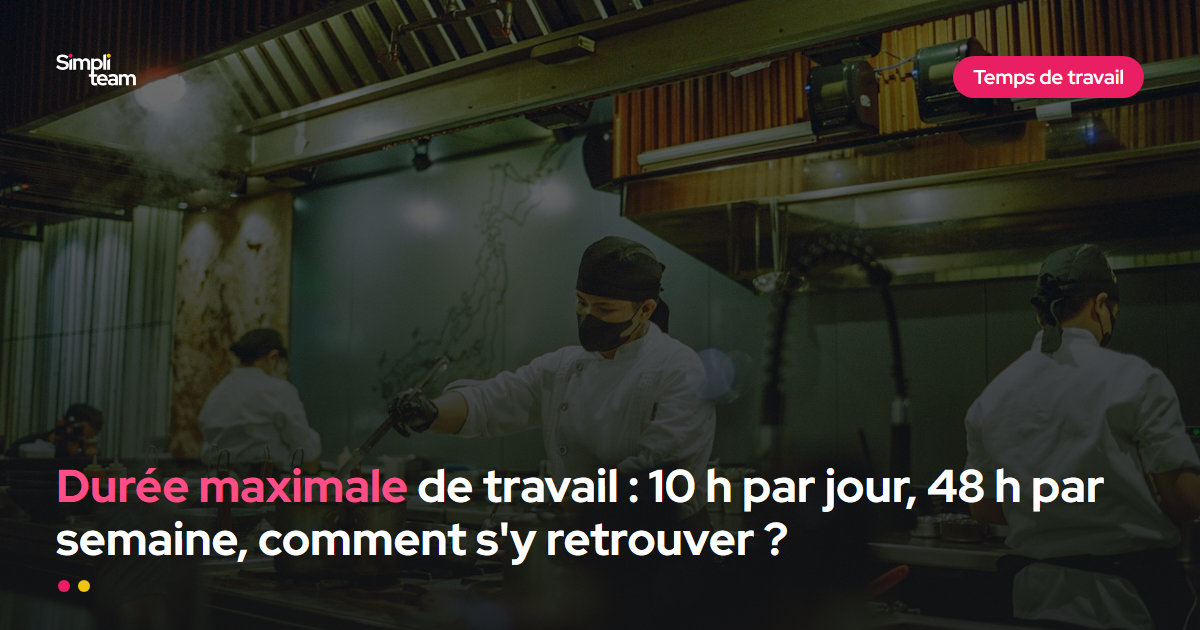 Durée maximale de travail : 10 h par jour, 48 h par semaine, comment s'y retrouver ?